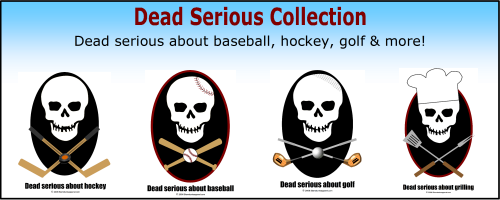 Dead serious skulls t-shirts & gifts, dead serious collection, dead serious t-shirts, dead serious about baseball, hockey, golf, t-shirts, tshirts, sweatshirts, hoodies, 
